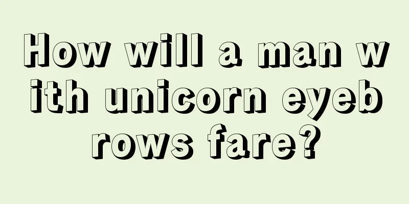 How will a man with unicorn eyebrows fare?