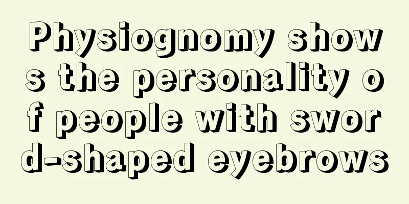 Physiognomy shows the personality of people with sword-shaped eyebrows