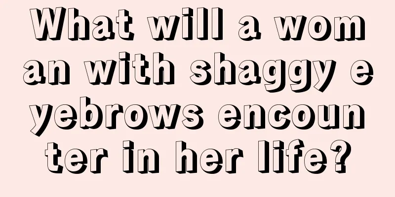 What will a woman with shaggy eyebrows encounter in her life?