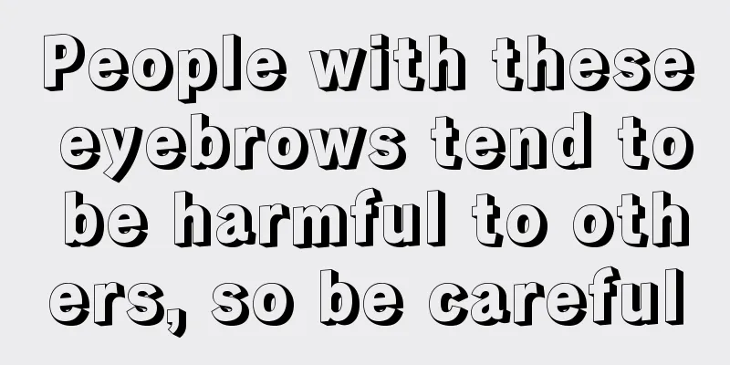 People with these eyebrows tend to be harmful to others, so be careful