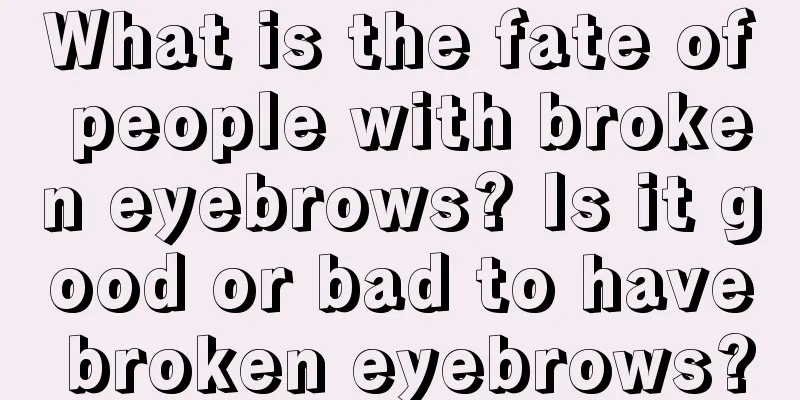 What is the fate of people with broken eyebrows? Is it good or bad to have broken eyebrows?