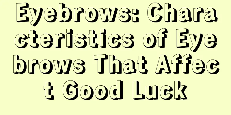 Eyebrows: Characteristics of Eyebrows That Affect Good Luck
