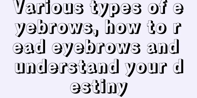 Various types of eyebrows, how to read eyebrows and understand your destiny