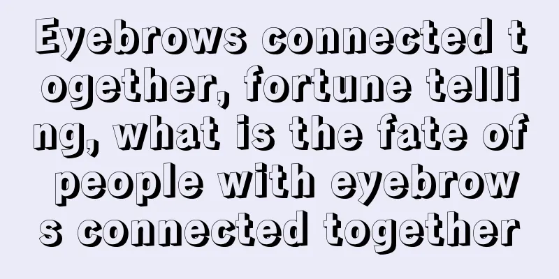 Eyebrows connected together, fortune telling, what is the fate of people with eyebrows connected together