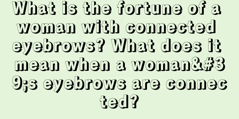 What is the fortune of a woman with connected eyebrows? What does it mean when a woman's eyebrows are connected?