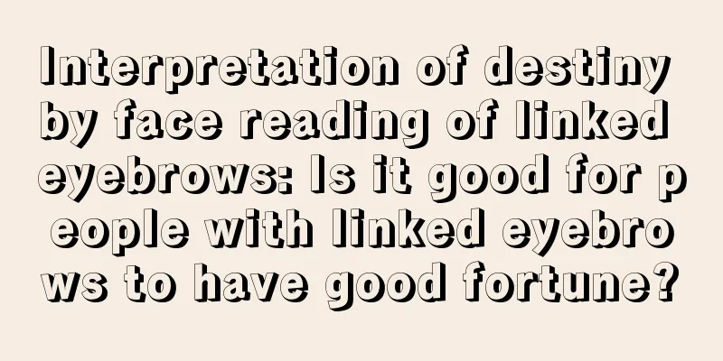 Interpretation of destiny by face reading of linked eyebrows: Is it good for people with linked eyebrows to have good fortune?