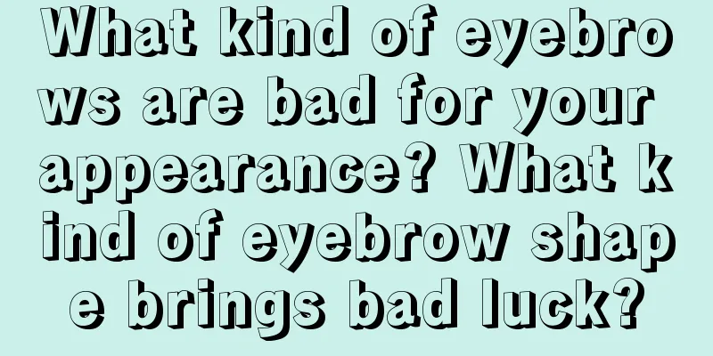 What kind of eyebrows are bad for your appearance? What kind of eyebrow shape brings bad luck?