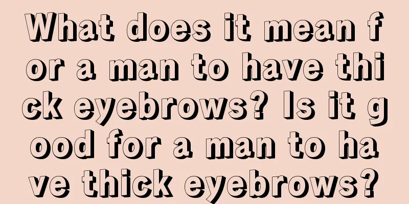 What does it mean for a man to have thick eyebrows? Is it good for a man to have thick eyebrows?