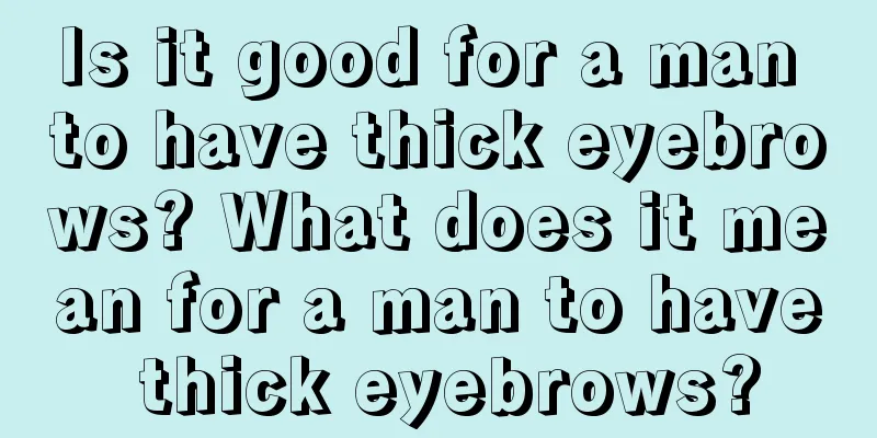 Is it good for a man to have thick eyebrows? What does it mean for a man to have thick eyebrows?