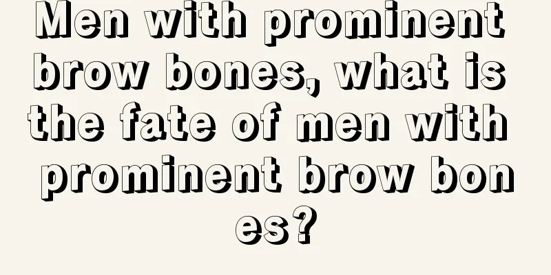 Men with prominent brow bones, what is the fate of men with prominent brow bones?
