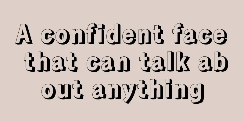 A confident face that can talk about anything