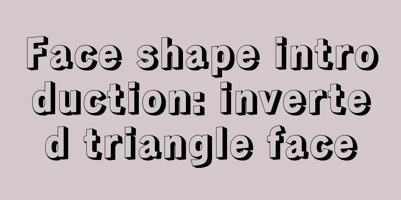 Face shape introduction: inverted triangle face