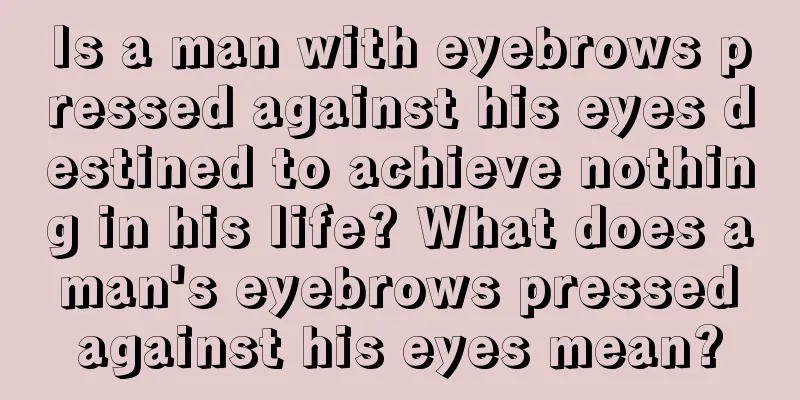 Is a man with eyebrows pressed against his eyes destined to achieve nothing in his life? What does a man's eyebrows pressed against his eyes mean?