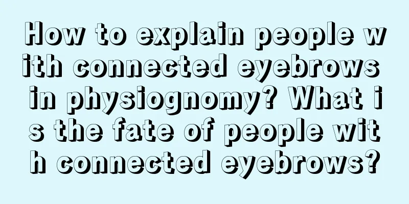 How to explain people with connected eyebrows in physiognomy? What is the fate of people with connected eyebrows?
