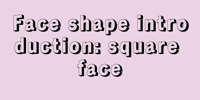 Face shape introduction: square face
