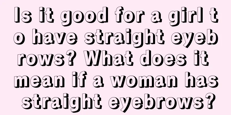 Is it good for a girl to have straight eyebrows? What does it mean if a woman has straight eyebrows?