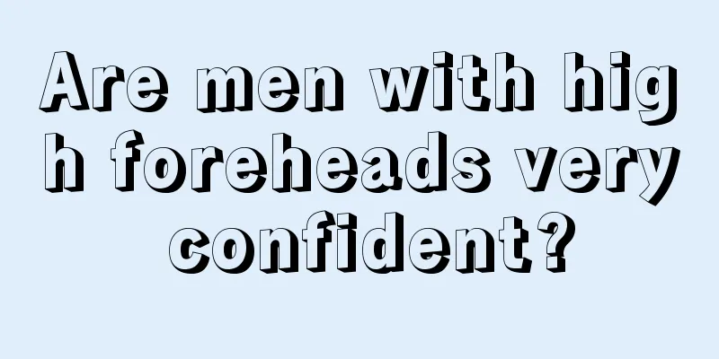 Are men with high foreheads very confident?