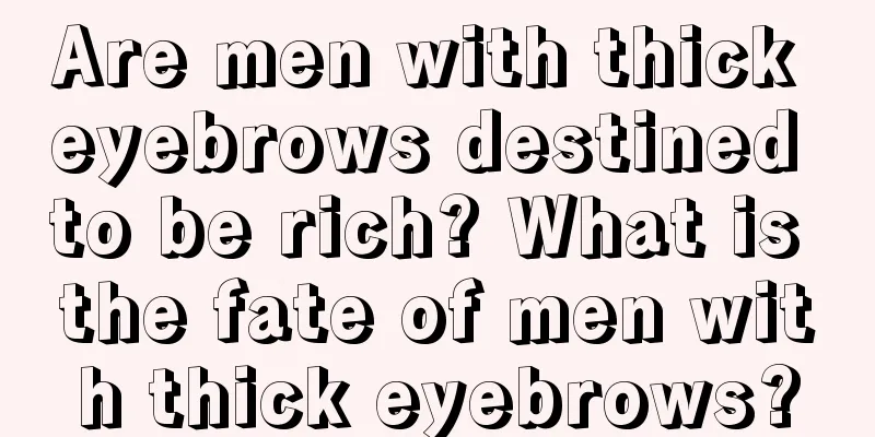 Are men with thick eyebrows destined to be rich? What is the fate of men with thick eyebrows?
