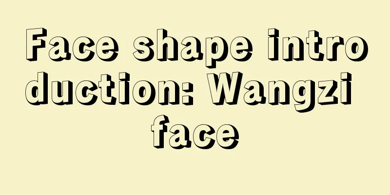 Face shape introduction: Wangzi face
