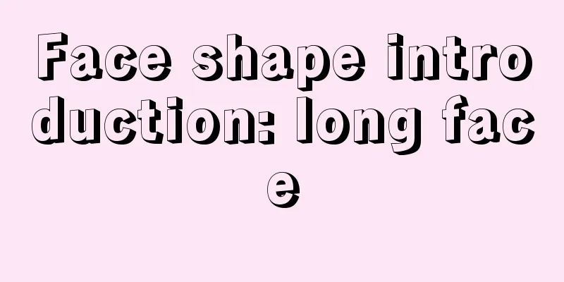 Face shape introduction: long face