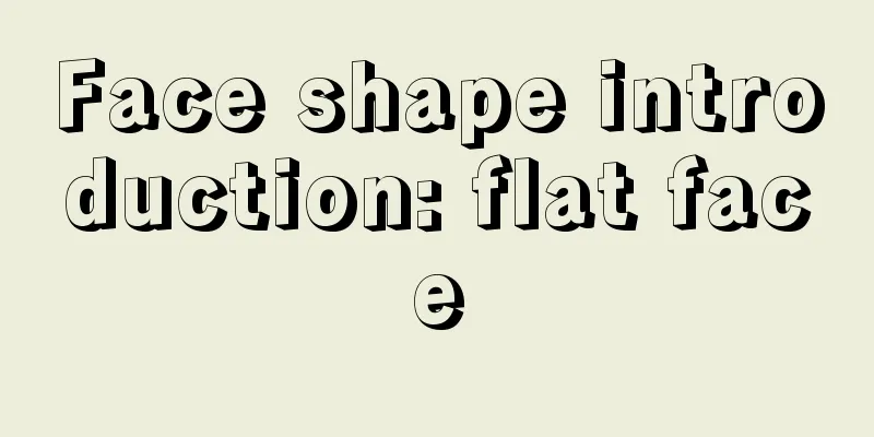 Face shape introduction: flat face
