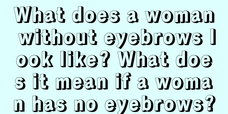 What does a woman without eyebrows look like? What does it mean if a woman has no eyebrows?