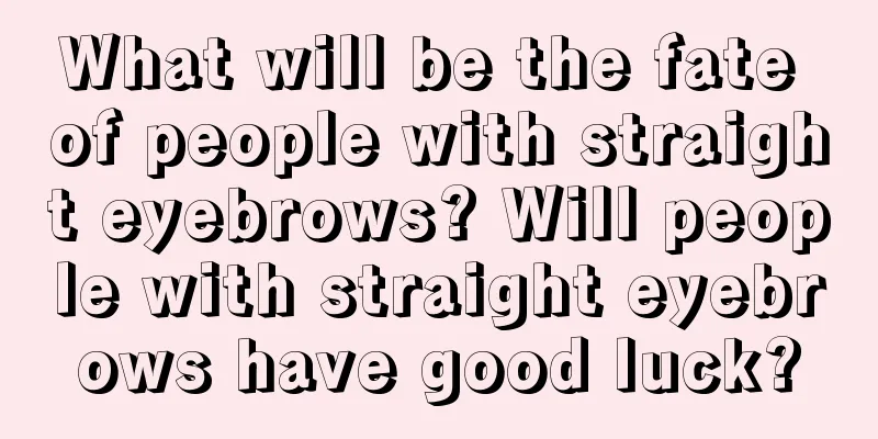 What will be the fate of people with straight eyebrows? Will people with straight eyebrows have good luck?
