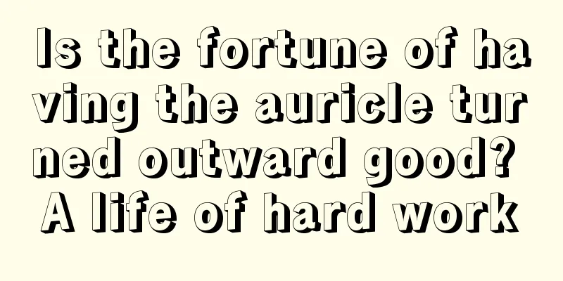Is the fortune of having the auricle turned outward good? A life of hard work