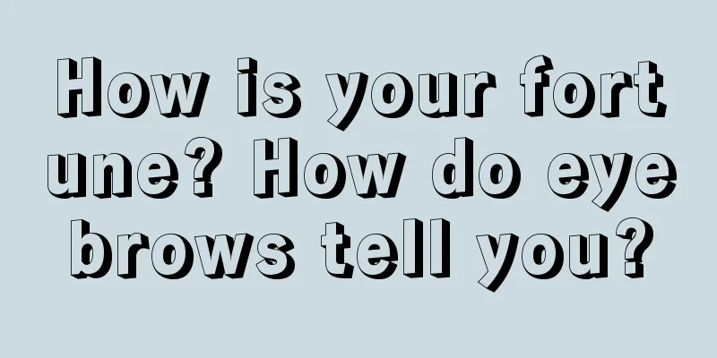How is your fortune? How do eyebrows tell you?