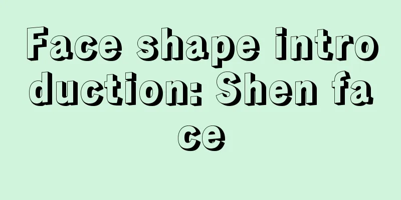 Face shape introduction: Shen face