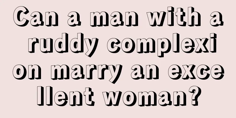 Can a man with a ruddy complexion marry an excellent woman?