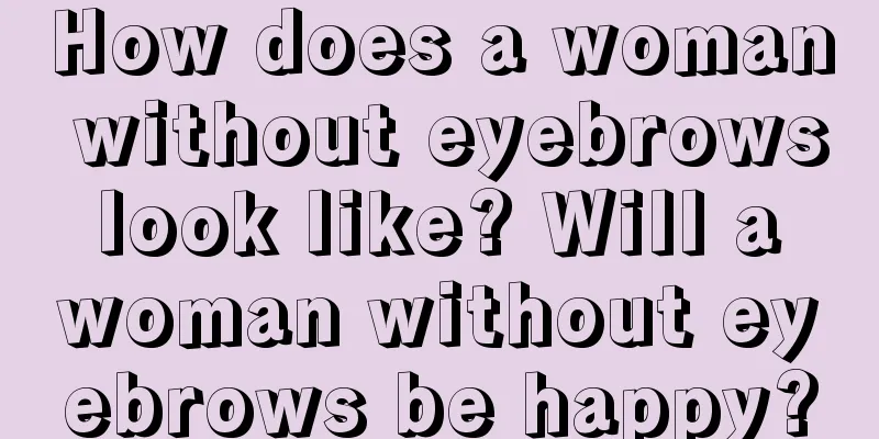How does a woman without eyebrows look like? Will a woman without eyebrows be happy?