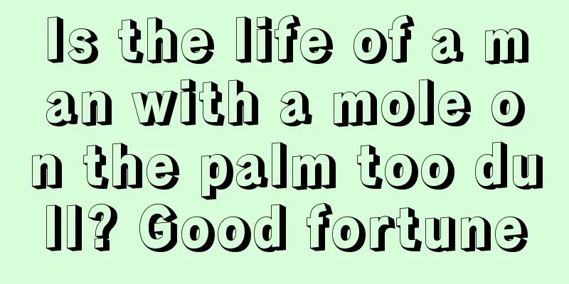 Is the life of a man with a mole on the palm too dull? Good fortune