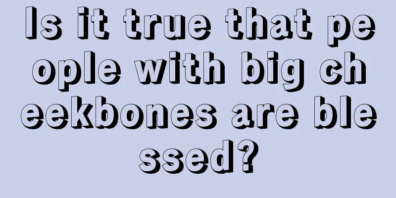 Is it true that people with big cheekbones are blessed?