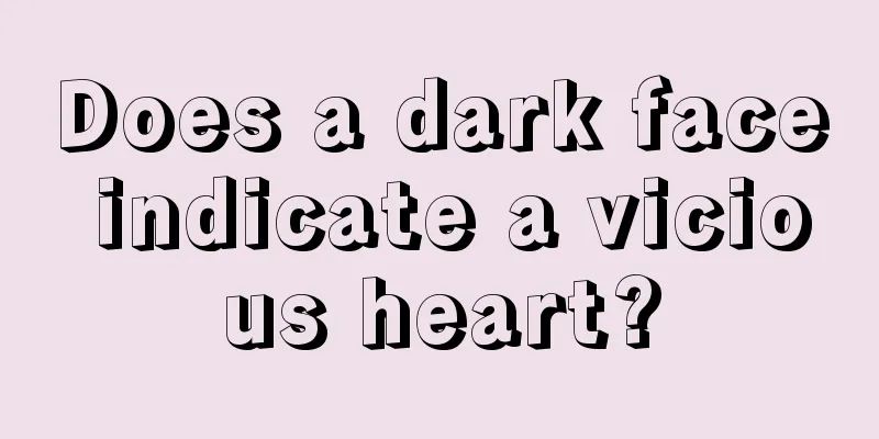 Does a dark face indicate a vicious heart?