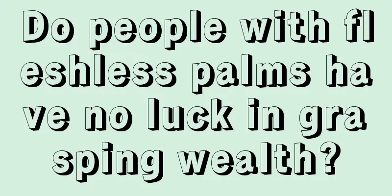 Do people with fleshless palms have no luck in grasping wealth?