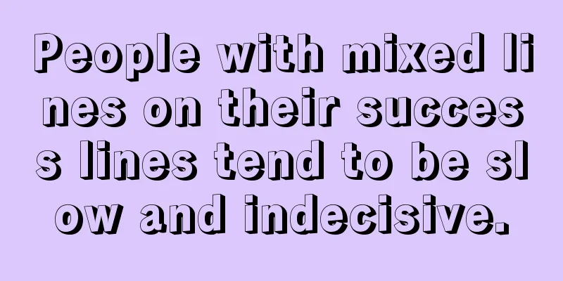 People with mixed lines on their success lines tend to be slow and indecisive.
