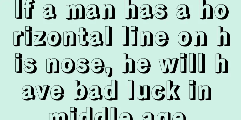If a man has a horizontal line on his nose, he will have bad luck in middle age.