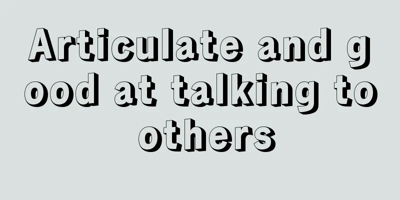 Articulate and good at talking to others