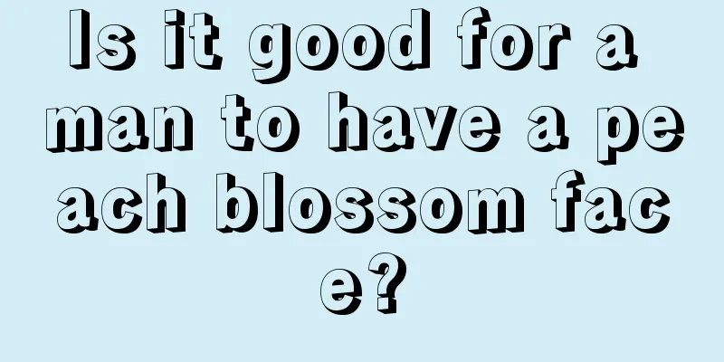 Is it good for a man to have a peach blossom face?