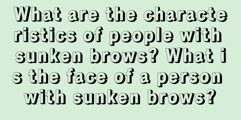What are the characteristics of people with sunken brows? What is the face of a person with sunken brows?