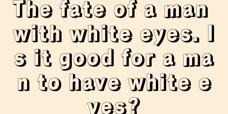The fate of a man with white eyes. Is it good for a man to have white eyes?