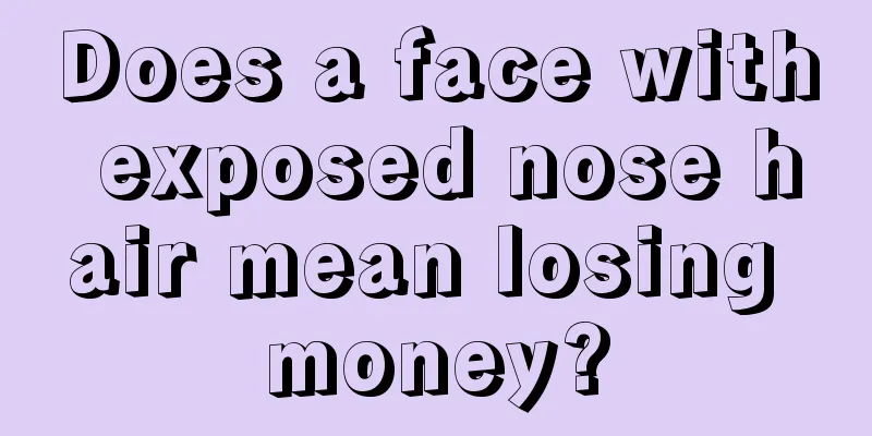 Does a face with exposed nose hair mean losing money?