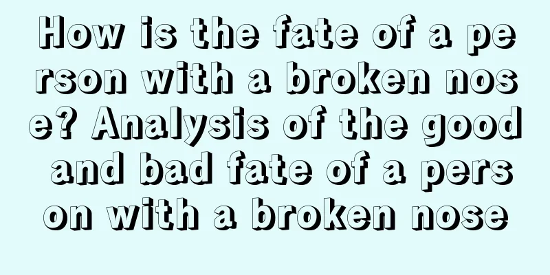How is the fate of a person with a broken nose? Analysis of the good and bad fate of a person with a broken nose