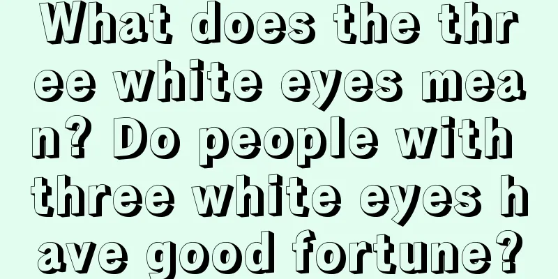 What does the three white eyes mean? Do people with three white eyes have good fortune?
