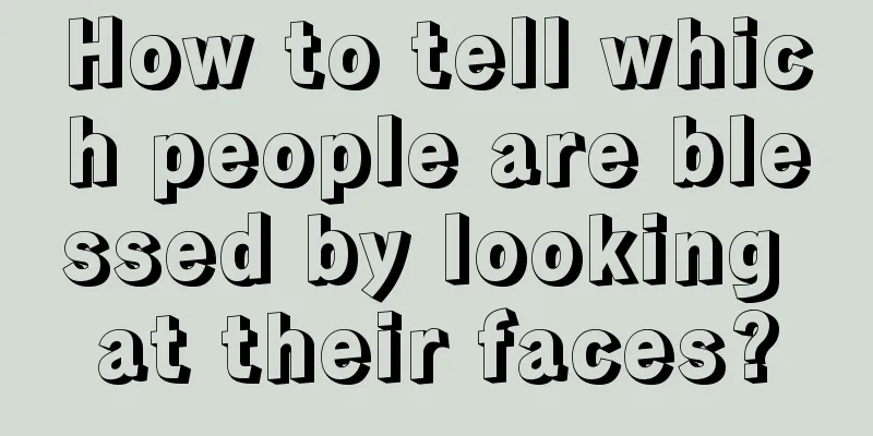How to tell which people are blessed by looking at their faces?