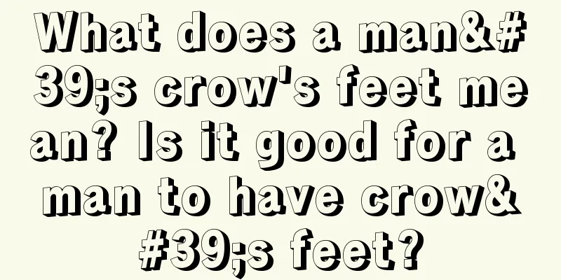 What does a man's crow's feet mean? Is it good for a man to have crow's feet?