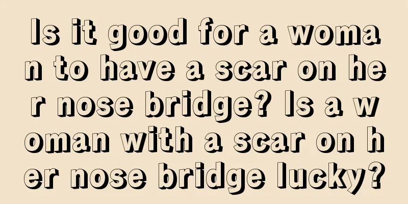 Is it good for a woman to have a scar on her nose bridge? Is a woman with a scar on her nose bridge lucky?