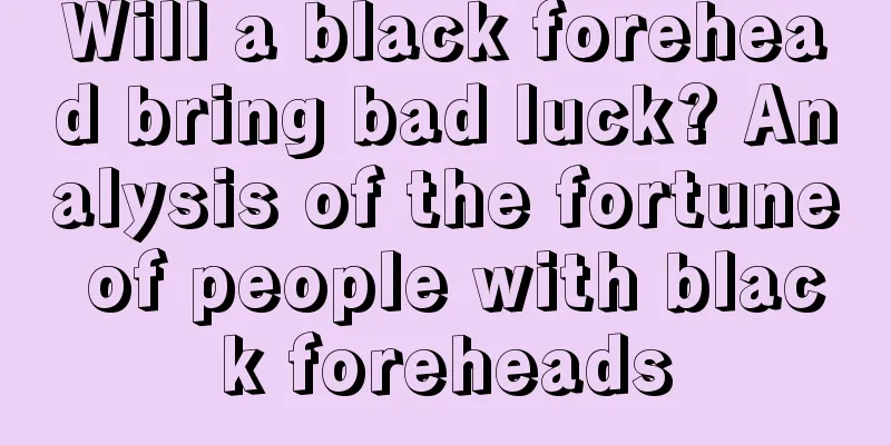 Will a black forehead bring bad luck? Analysis of the fortune of people with black foreheads