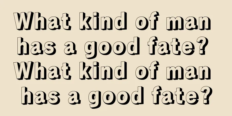 What kind of man has a good fate? What kind of man has a good fate?